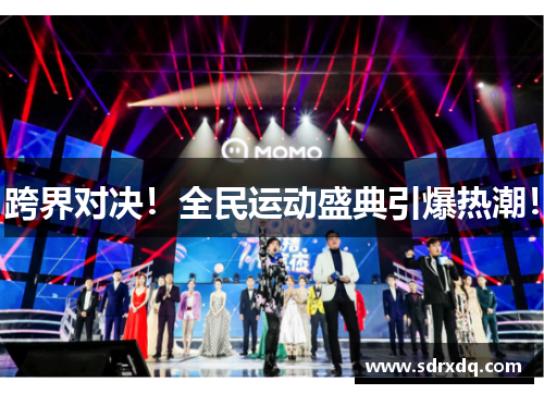 跨界对决！全民运动盛典引爆热潮！